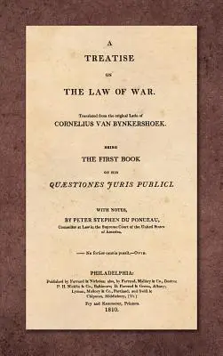 A Treatise on the Law of War: Being the First Book of His Quaestiones Juris Publici. Traducere din originalul latin cu note, de Peter Stephen - A Treatise on the Law of War: Being the First Book of His Quaestiones Juris Publici. Translated From the Original Latin with Notes, by Peter Stephen
