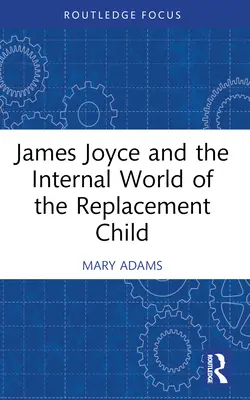 James Joyce și lumea interioară a copilului înlocuitor - James Joyce and the Internal World of the Replacement Child