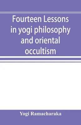 Paisprezece lecții de filosofie yoghină și ocultism oriental - Fourteen lessons in yogi philosophy and oriental occultism