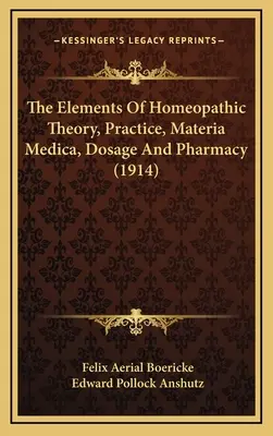 Elementele teoriei, practicii, materiei medicale, dozării și farmaciei homeopate (1914) - The Elements Of Homeopathic Theory, Practice, Materia Medica, Dosage And Pharmacy (1914)