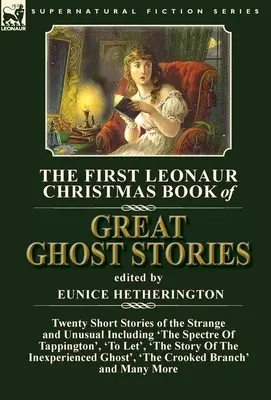The First Leonaur Christmas Book of Great Ghost Stories: Twenty Short Stories of the Strange and Unusual Including „The Spectre of Tappington”, „To Le - The First Leonaur Christmas Book of Great Ghost Stories: Twenty Short Stories of the Strange and Unusual Including 'The Spectre of Tappington', 'To Le