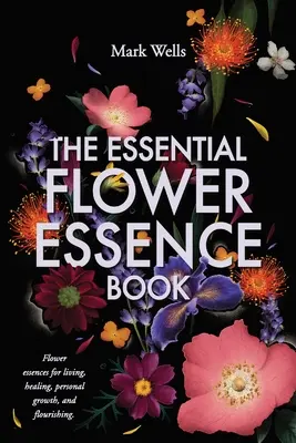 Cartea esențială a esențelor florale - The Essential Flower Essence Book