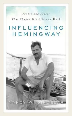 Influencing Hemingway: Oameni și locuri care i-au modelat viața și opera - Influencing Hemingway: People and Places That Shaped His Life and Work