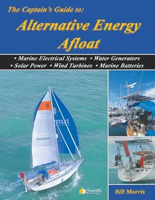 Ghidul căpitanului pentru energia alternativă pe apă: Sisteme electrice marine, generatoare de apă, energie solară, turbine eoliene, baterii marine - The Captain's Guide to Alternative Energy Afloat: Marine Electrical Systems, Water Generators, Solar Power, Wind Turbines, Marine Batteries