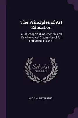 Principiile educației artistice: A Philosophical, Aesthetical and Psychological Discussion of Art Education, Issue 87 - The Principles of Art Education: A Philosophical, Aesthetical and Psychological Discussion of Art Education, Issue 87