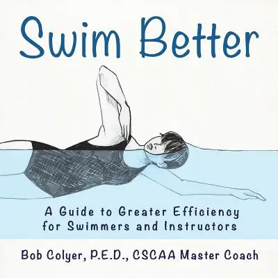 Înot mai bine: Un ghid pentru o mai mare eficiență pentru înotători și instructori - Swim Better: A Guide to Greater Efficiency for Swimmers and Instructors
