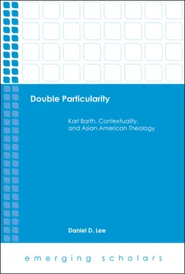 Particularitatea dublă: Karl Barth, contextualitatea și teologia asiatică americană - Double Particularity: Karl Barth, Contextuality, and Asian American Theology