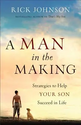 A Man in the Making: Strategii pentru a vă ajuta fiul să reușească în viață - A Man in the Making: Strategies to Help Your Son Succeed in Life