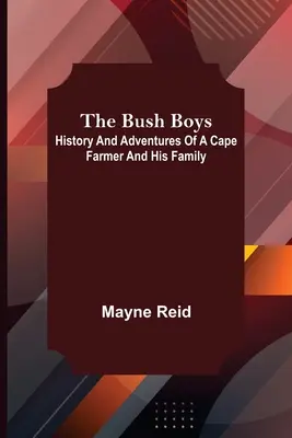 The Bush Boys: Istoria și aventurile unui fermier din Cape și ale familiei sale - The Bush Boys: History and Adventures of a Cape Farmer and his Family