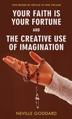 Credința ta este norocul tău și utilizarea creativă a imaginației - Your Faith Is Your Fortune and The Creative Use of Imagination