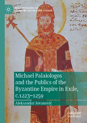 Michael Palaiologos și publicul din Imperiul Bizantin în exil, 1223-1259 - Michael Palaiologos and the Publics of the Byzantine Empire in Exile, C.1223-1259