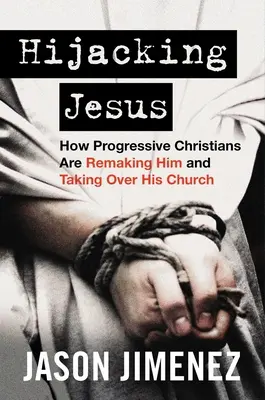 Hijacking Jesus: Cum îl remodelează creștinii progresiști și cum preiau controlul asupra bisericii Sale - Hijacking Jesus: How Progressive Christians Are Remaking Him and Taking Over His Church