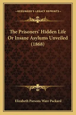 Viața ascunsă a prizonierilor sau azilurile de nebuni dezvăluite (1868) - The Prisoners' Hidden Life Or Insane Asylums Unveiled (1868)