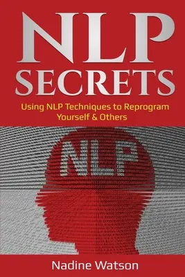 Secretele NLP: Utilizarea tehnicilor NLP pentru a te reprograma pe tine și pe alții - NLP Secrets: Using NLP Techniques to Reprogram Yourself & Others