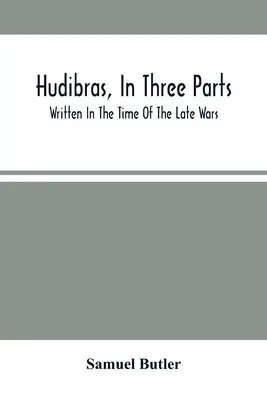 Hudibras, în trei părți; scrisă în timpul războaielor târzii - Hudibras, In Three Parts; Written In The Time Of The Late Wars