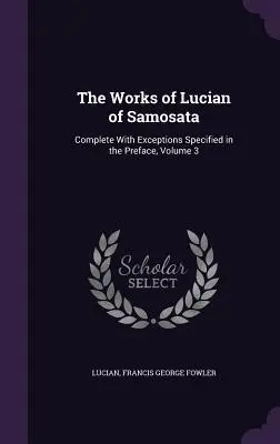 Operele lui Lucian din Samosata: Complete With Exceptions Specified in the Preface, Volume 3 - The Works of Lucian of Samosata: Complete With Exceptions Specified in the Preface, Volume 3