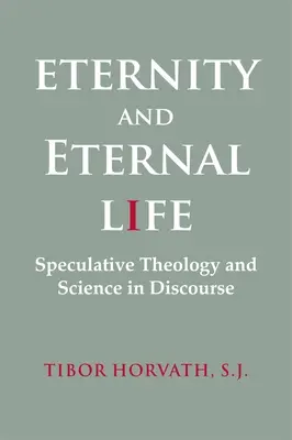 Eternitatea și viața veșnică: Teologie speculativă și știință în discurs - Eternity and Eternal Life: Speculative Theology and Science in Discourse