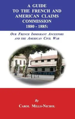 Un ghid al Comisiei de revendicări franceze și americane 1880-1885: Strămoșii noștri imigranți francezi și Războiul Civil American - A Guide to the French and American Claims Commission 1880-1885: Our French Immigrant Ancestors and the American Civil War