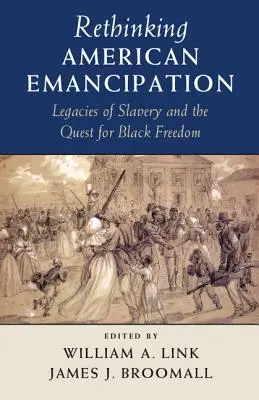 Rethinking American Emancipation: Moștenirile sclaviei și căutarea libertății negrilor - Rethinking American Emancipation: Legacies of Slavery and the Quest for Black Freedom