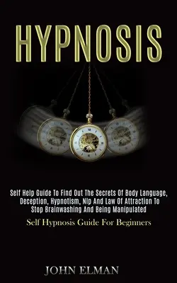 Hipnoză: Ghid de autoajutor pentru a afla secretele limbajului trupului, înșelăciunii, hipnotismului, Nlp și legii atracției pentru a opri Brai - Hypnosis: Self Help Guide to Find Out the Secrets of Body Language, Deception, Hypnotism, Nlp and Law of Attraction to Stop Brai
