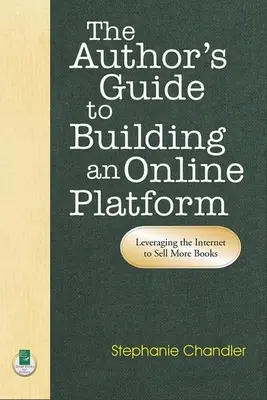 Ghidul autorului pentru construirea unei platforme online: Exploatarea internetului pentru a vinde mai multe cărți - The Author's Guide to Building an Online Platform: Leveraging the Internet to Sell More Books