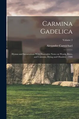 Carmina Gadelica: Imnuri și incantații cu note ilustrative asupra cuvintelor, riturilor și obiceiurilor, moarte și învechite - 1900; Volumul 2 - Carmina Gadelica: Hymns and Incantations With Illustrative Notes on Words, Rites, and Customs, Dying and Obsolete - 1900; Volume 2