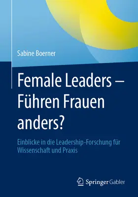 Liderii de sex feminin - Fhren Frauen Anders?: Einblicke in Die Leadership-Forschung Fr Wissenschaft Und Praxis - Female Leaders - Fhren Frauen Anders?: Einblicke in Die Leadership-Forschung Fr Wissenschaft Und Praxis
