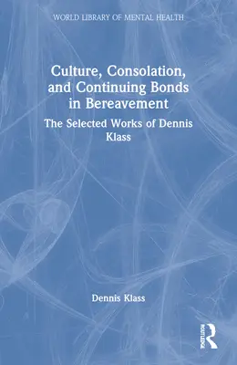 Cultură, consolare și legături continue în doliu: Lucrările selectate de Dennis Klass - Culture, Consolation, and Continuing Bonds in Bereavement: The Selected Works of Dennis Klass