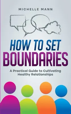 Cum să stabilești limite: Un ghid practic pentru a cultiva relații sănătoase - How To Set Boundaries: A Practical Guide to Cultivating Healthy Relationships
