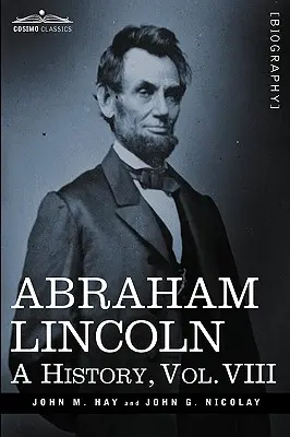 Abraham Lincoln: O istorie, vol.VIII (în 10 volume) - Abraham Lincoln: A History, Vol.VIII (in 10 Volumes)