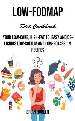 Carte de bucate cu dietă low-fodmap: Your Low-carb, High-fat to Rețete ușoare și delicioase cu conținut scăzut de sodiu și potasiu - Low-fodmap Diet Cookbook: Your Low-carb, High-fat to Easy and Delicious Low-sodium and Low-potassium Recipes
