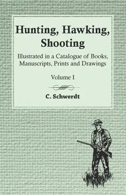 Hunting, Hawking, Shooting - Illustrated in a Catalogue of Books, Manuscripts, Prints and Drawings - Volumul I - Hunting, Hawking, Shooting - Illustrated in a Catalogue of Books, Manuscripts, Prints and Drawings - Volume I