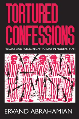 Confesiuni torturate: Închisori și retractări publice în Iranul modern - Tortured Confessions: Prisons and Public Recantations in Modern Iran