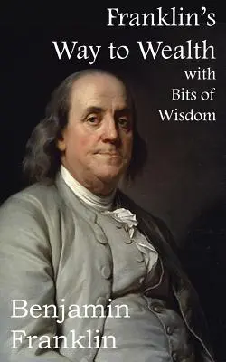 Calea lui Franklin către bogăție, cu fragmente alese de înțelepciune - Franklin's Way to Wealth, with Selected Bits of Wisdom