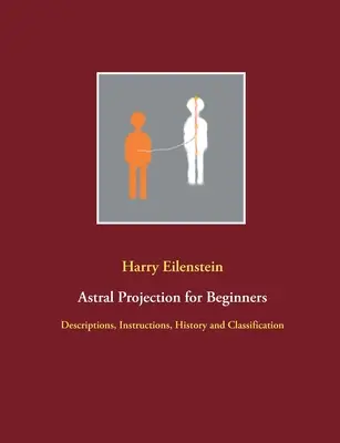 Proiecția astrală pentru începători: Descrieri, instrucțiuni, istorie și clasificare - Astral Projection for Beginners: Descriptions, Instructions, History and Classification