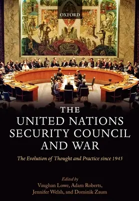 Consiliul de Securitate al Organizației Națiunilor Unite și războiul: evoluția gândirii și practicii din 1945 (Hardback) - The United Nations Security Council and War The Evolution of Thought and Practice since 1945 (Hardback)