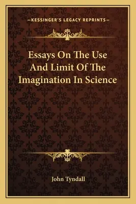 Essays On The Use And Limit Of The Imagination In Science