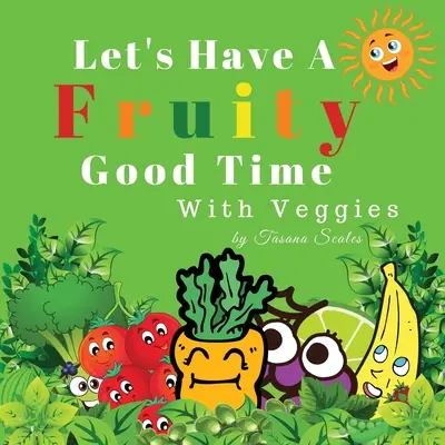 Să ne distrăm cu legume și fructe: Fructe și legume - Let's Have A Fruity Good Time With Veggies: Fruits and Veggies