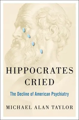 Hippocrates Cried: Declinul psihiatriei americane - Hippocrates Cried: The Decline of American Psychiatry