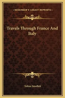 Călătorii prin Franța și Italia (Travels Through France And Italy) - Travels Through France And Italy