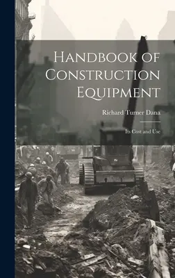 Handbook of Construction Equipment: Costul și utilizarea acestuia - Handbook of Construction Equipment: Its Cost and Use