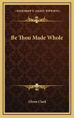 Fii tu întreg - Be Thou Made Whole