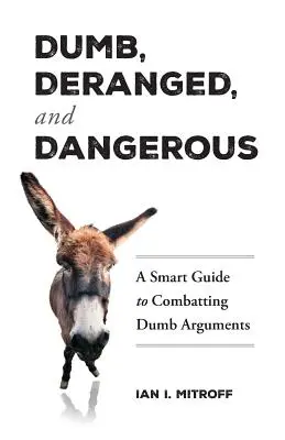 Dumb, Deranged, and Dangerous: Un ghid inteligent pentru combaterea argumentelor stupide - Dumb, Deranged, and Dangerous: A Smart Guide to Combatting Dumb Arguments