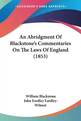 Un rezumat al comentariilor lui Blackstone privind legile Angliei (1853) (An Abridgment Of Blackstone's Commentaries On The Laws Of England) - An Abridgment Of Blackstone's Commentaries On The Laws Of England (1853)