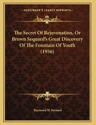 The Secret Of Rejuvenation, Or Brown Sequard's Great Discovery Of The Fountain Of Youth (Secretul întineririi sau marea descoperire a lui Brown Sequard privind fântâna tinereții) (1956) - The Secret Of Rejuvenation, Or Brown Sequard's Great Discovery Of The Fountain Of Youth (1956)