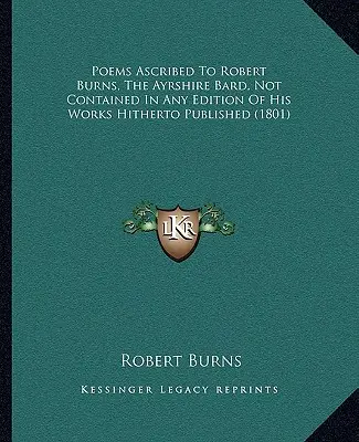 Poems Ascribed to Robert Burns, the Ayrshire Bard, Not Contained in Any Edition of His Works Hitherto Published (1801)
