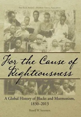 Pentru cauza dreptății: O istorie globală a negrilor și a mormonismului, 1830-2013 - For the Cause of Righteousness: A Global History of Blacks and Mormonism, 1830-2013