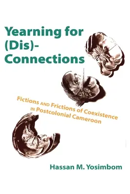 Yearning for (Dis)Connections: Ficțiuni și fricțiuni ale coexistenței în Camerun postcolonial - Yearning for (Dis)Connections: Fictions and Frictions of Coexistence in Postcolonial Cameroon