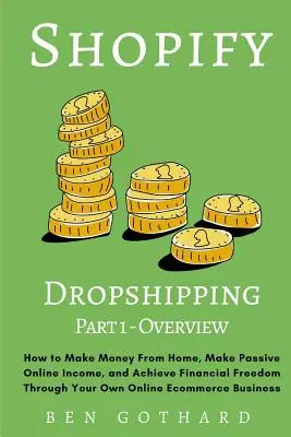 Shopify Dropshipping: Cum să faci bani de acasă, să obții venituri pasive online și să atingi libertatea financiară prin propriul tău comerț online - Shopify Dropshipping: How to Make Money From Home, Make Passive Online Income, and Achieve Financial Freedom Through Your Own Online Ecommer