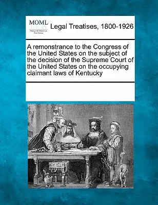 A Remonstrance to the Congress of the United States on the Subject of the Decision of the Supreme Court of the United States on the Occupying Claimant